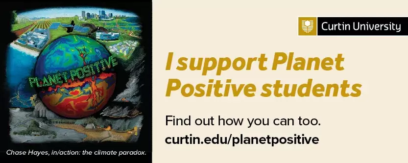 I support Planet Positive Curtin University. This artwork was created for the Planet Positive Program by Curtin student, Chase Hayes.